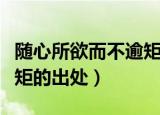 随心所欲而不逾矩什么意思（随心所欲而不逾矩的出处）