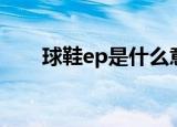 球鞋ep是什么意思（球鞋ep的意思）