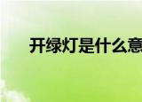 开绿灯是什么意思（如何理解开绿灯）