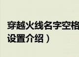 穿越火线名字空格怎么打（穿越火线名字空格设置介绍）