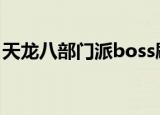 天龙八部门派boss刷新时间（坐标都在哪里）