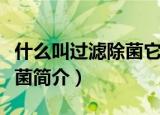 什么叫过滤除菌它的基本原理是什么（过滤除菌简介）