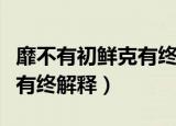 靡不有初鲜克有终是什么意思（靡不有初鲜克有终解释）