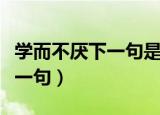 学而不厌下一句是什么意思（有关学而不厌下一句）