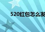 520红包怎么发（520发红包的方法）