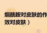 烟酰胺对皮肤的作用与功效（烟酰胺有什么功效对皮肤）