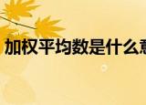 加权平均数是什么意思（什么叫加权平均数）