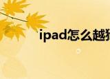 ipad怎么越狱（ipad越狱教程）