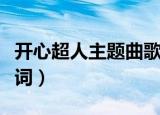 开心超人主题曲歌词（开心超人主题曲完整歌词）