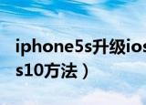 iphone5s升级ios10教程（iphone5s升级ios10方法）