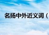 名扬中外近义词（名扬中外近义词有哪些）