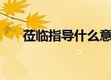莅临指导什么意思（什么是莅临指导）