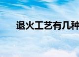 退火工艺有几种（退火工艺分为几种）