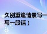 久别重逢情景写一段话五年级（久别重逢情景写一段话）
