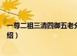 一尊二祖三清四御五老分别是谁（一尊二祖三清四御五老介绍）