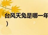 台风天兔是哪一年哪月（关于台风天兔的介绍）