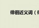 徘徊近义词（徘徊的近义词是什么）