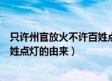 只许州官放火不许百姓点灯成语解释（只许州官放火不许百姓点灯的由来）
