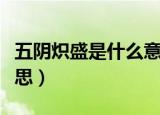 五阴炽盛是什么意思（怎么理解五阴炽盛的意思）