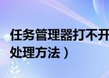 任务管理器打不开怎么办（任务管理器打不开处理方法）