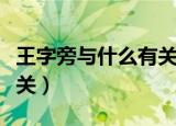 王字旁与什么有关（王字旁的汉字多与什么有关）