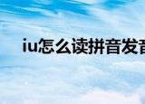 iu怎么读拼音发音（iu如何读拼音发音）