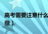 高考需要注意什么事项（高考注意事项都有哪些）