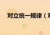 对立统一规律（对立统一规律详细介绍）