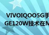  VIVOIQOO5G手机和SUPER FLASHCHARGE120W技术在MWC上海宣布