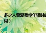 多少人曾爱慕你年轻时的容颜是什么意思（这是哪首歌的歌词）