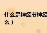 什么是神经节神经节有什么作用（神经节是什么）