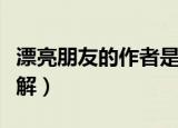 漂亮朋友的作者是谁（漂亮朋友的作者是谁详解）