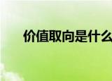 价值取向是什么意思（价值取向含义）