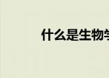 什么是生物学（生物学的定义）