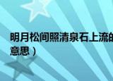 明月松间照清泉石上流的意（明月松间照清泉石上流是什么意思）
