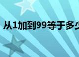 从1加到99等于多少（用什么方法计算简单）