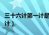 三十六计第一计是什么（三十六计第一计是哪计）