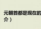 元朝首都是现在的哪一个城市（元朝首都的简介）