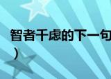 智者千虑的下一句（智者千虑的下一句是什么）