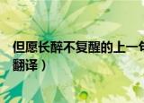 但愿长醉不复醒的上一句是什么（但愿长醉不复醒的原文及翻译）