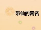 带仙的网名（关于带仙的网名）