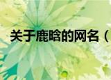 关于鹿晗的网名（关于鹿晗的网名有哪些）
