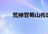 荒神罪蜀山传攻略（怎么过蜀山传）