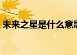 未来之星是什么意思（未来之星的意思介绍）