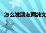 怎么发朋友圈纯文字（发朋友圈纯文字的方法）