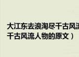 大江东去浪淘尽千古风流人物是什么意思（大江东去浪淘尽千古风流人物的原文）