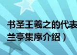 书圣王羲之的代表作是（书圣王羲之的代表作兰亭集序介绍）