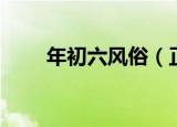 年初六风俗（正月初六的习俗介绍）