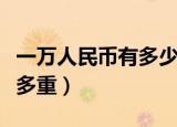 一万人民币有多少重（怎么算一万元人民币有多重）