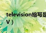 television缩写是什么（television缩写是TV）